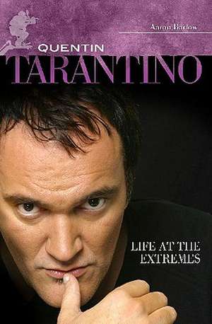 Quentin Tarantino: Life at the Extremes de Aaron Barlow