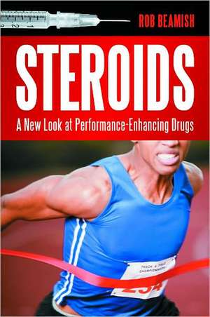 Steroids: A New Look at Performance-Enhancing Drugs de Rob Beamish