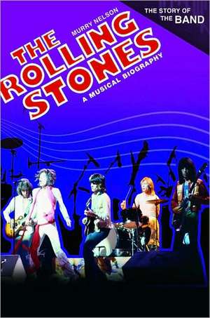 The Rolling Stones: A Musical Biography de Murry R. Nelson