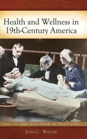 Health and Wellness in 19th-Century America de John C. Waller