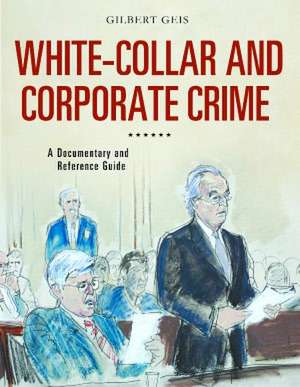 White-Collar and Corporate Crime: A Documentary and Reference Guide de Gilbert Geis