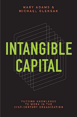 Intangible Capital: Putting Knowledge to Work in the 21st-Century Organization de Mary Adams