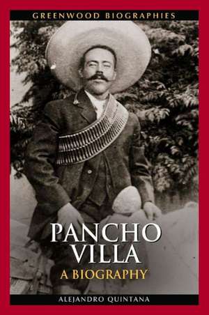 Pancho Villa: A Biography de Alejandro Quintana Ph.D.