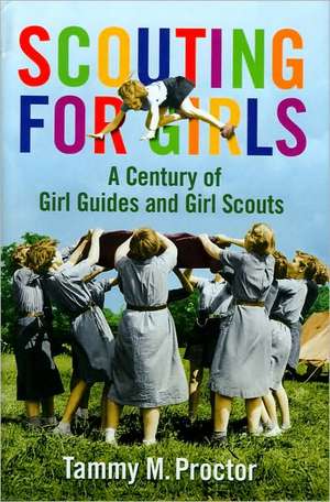 Scouting for Girls: A Century of Girl Guides and Girl Scouts de Tammy M. Proctor