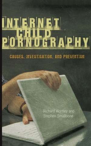 Internet Child Pornography: Causes, Investigation, and Prevention de Richard Wortley