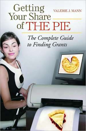 Getting Your Share of the Pie: The Complete Guide to Finding Grants de Valerie Joan Mann