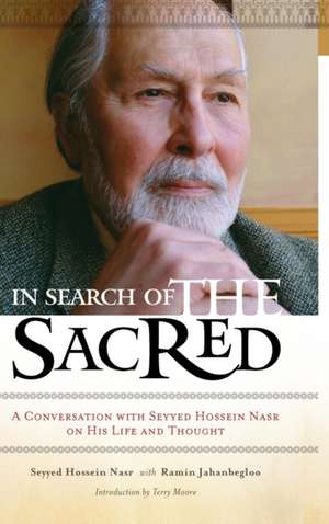 In Search of the Sacred: A Conversation with Seyyed Hossein Nasr on His Life and Thought de Seyyed Hossein Nasr