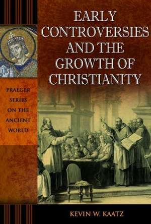 Early Controversies and the Growth of Christianity de Kevin W. Kaatz