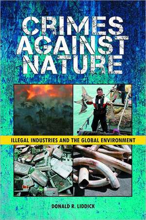 Crimes Against Nature: Illegal Industries and the Global Environment de Donald R. Liddick