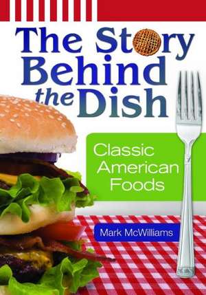 The Story Behind the Dish: Classic American Foods de Mark McWilliams