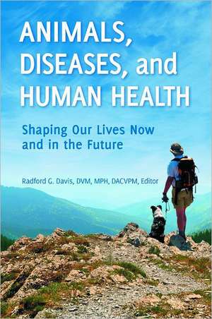 Animals, Diseases, and Human Health: Shaping Our Lives Now and in the Future de Radford G. Davis D.V.M., M.P.H.