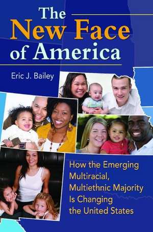 The New Face of America: How the Emerging Multiracial, Multiethnic Majority Is Changing the United States de Eric J. Bailey