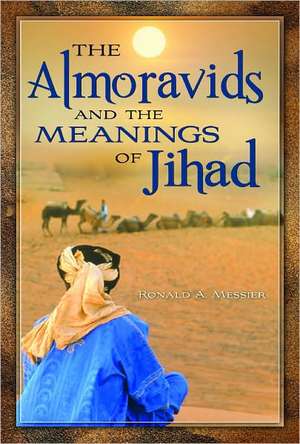 The Almoravids and the Meanings of Jihad de Ronald A. Messier