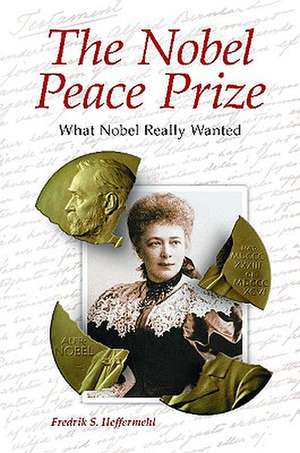 The Nobel Peace Prize: What Nobel Really Wanted de Fredrik S. Heffermehl