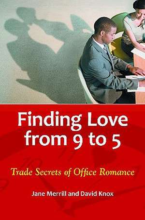 Finding Love from 9 to 5: Trade Secrets of Office Romance de Jane Merrill