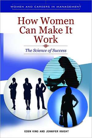 How Women Can Make It Work: The Science of Success de Eden B. King