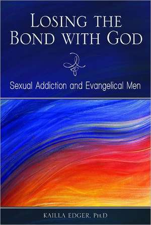 Losing the Bond with God: Sexual Addiction and Evangelical Men de Katarzyna Peoples