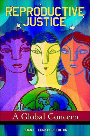 Reproductive Justice: A Global Concern de Joan C. Chrisler