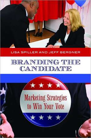 Branding the Candidate: Marketing Strategies to Win Your Vote de Lisa D. Spiller