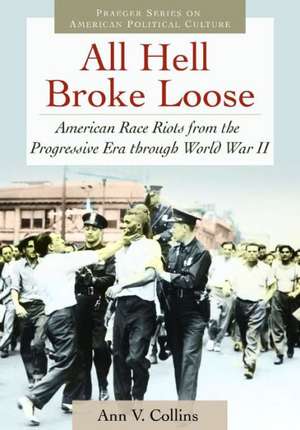 All Hell Broke Loose: American Race Riots from the Progressive Era through World War II de Ann V. Collins