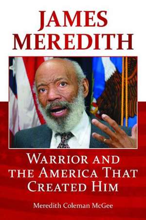 James Meredith: Warrior and the America That Created Him de Meredith Coleman McGee