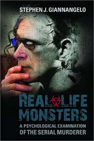 Real-Life Monsters: A Psychological Examination of the Serial Murderer de Stephen J. Giannangelo