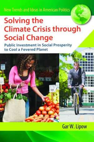 Solving the Climate Crisis through Social Change: Public Investment in Social Prosperity to Cool a Fevered Planet de Gar W. Lipow