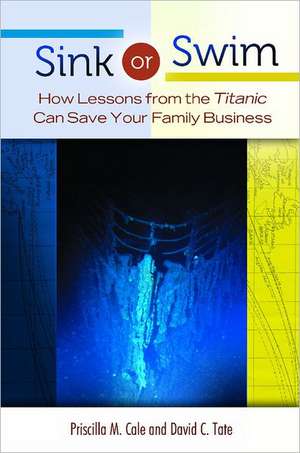 Sink or Swim: How Lessons from the Titanic Can Save Your Family Business de Priscilla M. Cale