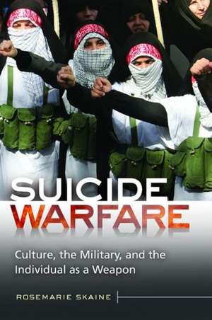 Suicide Warfare: Culture, the Military, and the Individual as a Weapon de Rosemarie Skaine