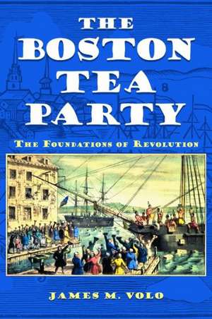 The Boston Tea Party: The Foundations of Revolution de James M. Volo