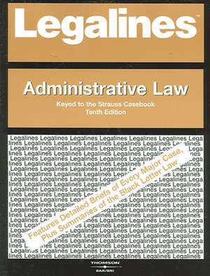 Legalines on Administrative Law, 10th, Keyed to Strauss de Paul Stephen Dempsey