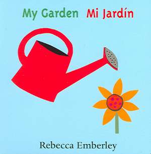 My Garden/ Mi Jardin de Rebecca Emberley