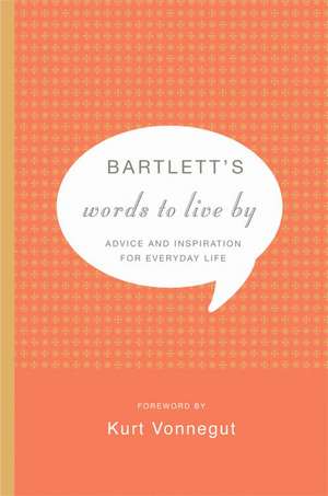 Bartlett's Words to Live By: Advice and Inspiration for Everyday Life de John Bartlett