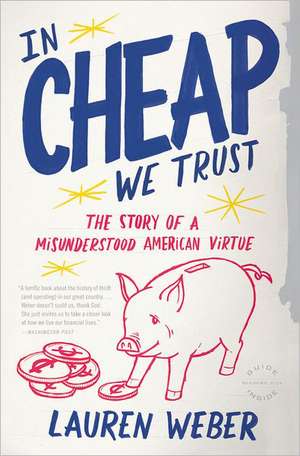 In CHEAP We Trust: The Story of a Misunderstood American Virtue de Lauren Weber