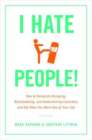 I Hate People!: Kick Loose from the Overbearing and Underhanded Jerks at Work and Get What You Want Out of Your Job de Jonathan Littman