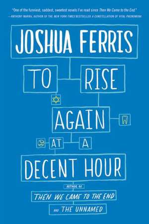 To Rise Again at a Decent Hour: A Novel de Joshua Ferris