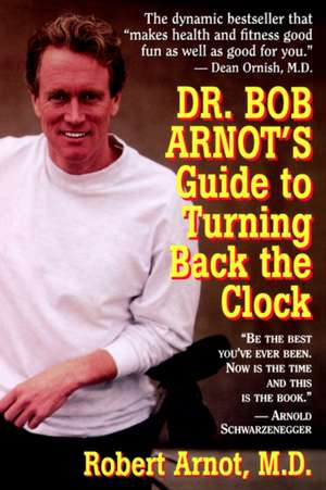 Dr. Bob Arnot's Guide to Turning Back the Clock de Robert Arnot