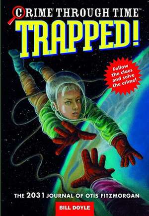 Crime Through Time #6: Trapped!: The 2031 Journal of Otis Fitzmorgan de Bill Doyle