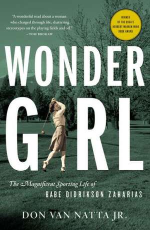 Wonder Girl: The Magnificent Sporting Life of Babe Didrikson Zaharias de Don Van Natta