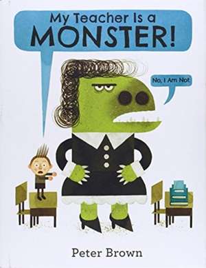 My Teacher Is a Monster! (No, I Am Not.) de Peter Brown