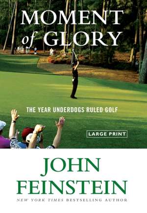 Moment of Glory: The Year Underdogs Ruled Golf de John Feinstein