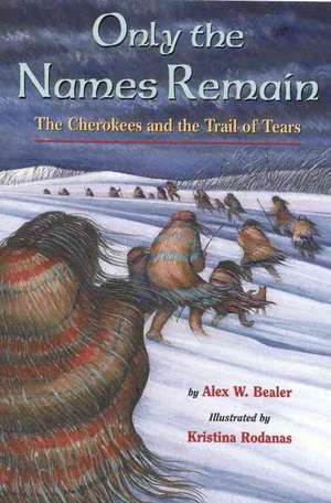 Only the Names Remain: The Cherokees and The Trail of Tears de Alex W. Bealer