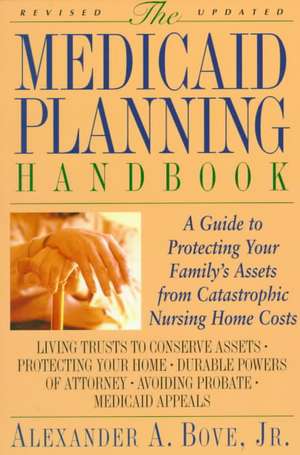 The Medicaid Planning Handbook: A Guide to Protecting Your Family's Assets From Catastrophic Nursing Home Costs de Alexander A. Bove