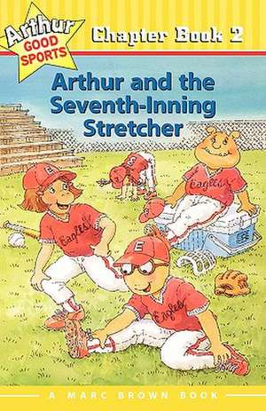 Arthur and the Seventh-Inning Stretcher: Arthur Good Sports Chapter Book 2 de Marc Brown