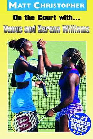 On the Court with...Venus and Serena Williams de Matt Christopher