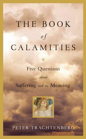 The Book of Calamities: Five Questions About Suffering and Its Meaning de Peter Trachtenberg