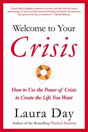 Welcome to Your Crisis: How to Use the Power of Crisis to Create the Life You Want de Laura Day