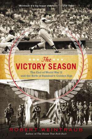 The Victory Season: The End of World War II and the Birth of Baseball's Golden Age de Robert Weintraub