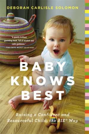 Baby Knows Best: Raising a Confident and Resourceful Child, the RIE Way de Deborah Carlisle Solomon