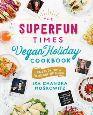 The Superfun Times Vegan Holiday Cookbook: Entertaining for Absolutely Every Occasion de Isa Chandra Moskowitz